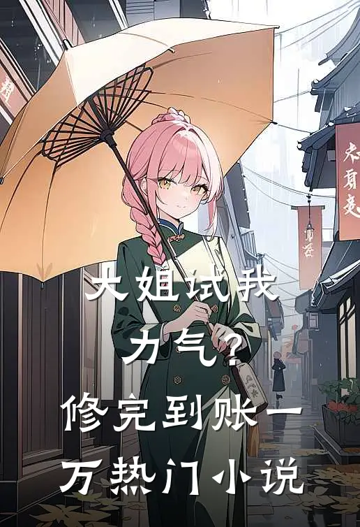 大姐试我力气？修完到账一万热门小说