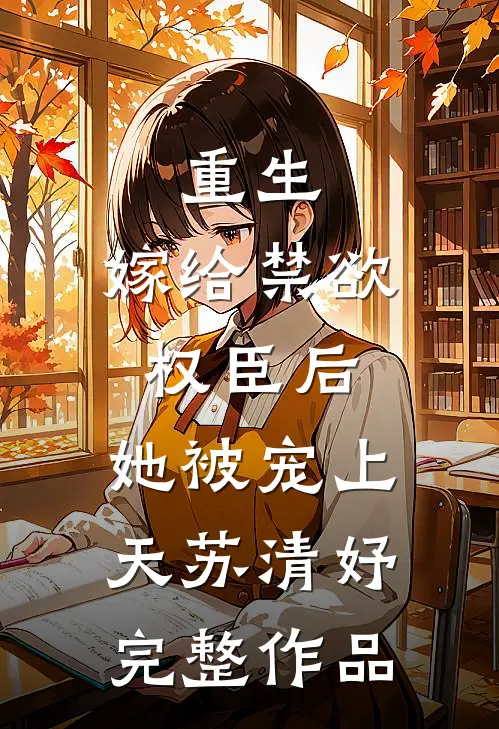 重生:嫁给禁欲权臣后,她被宠上天苏清妤完整作品