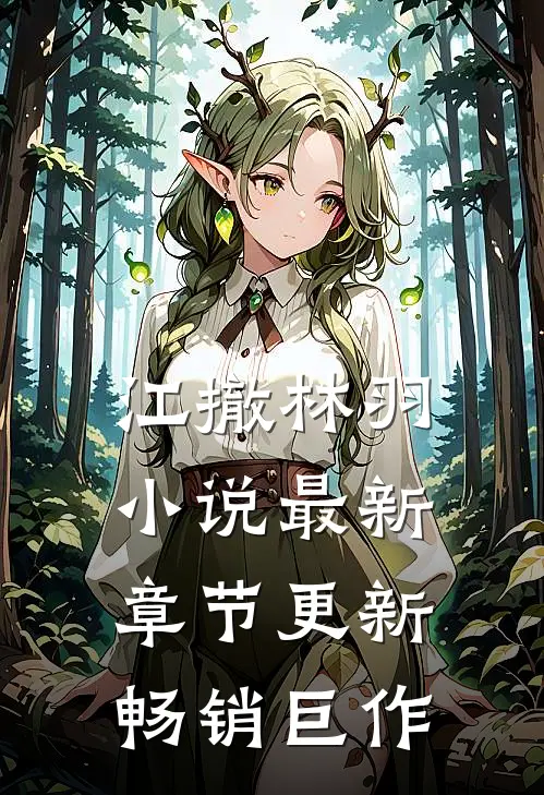 江撤林羽小说最新章节更新畅销巨作