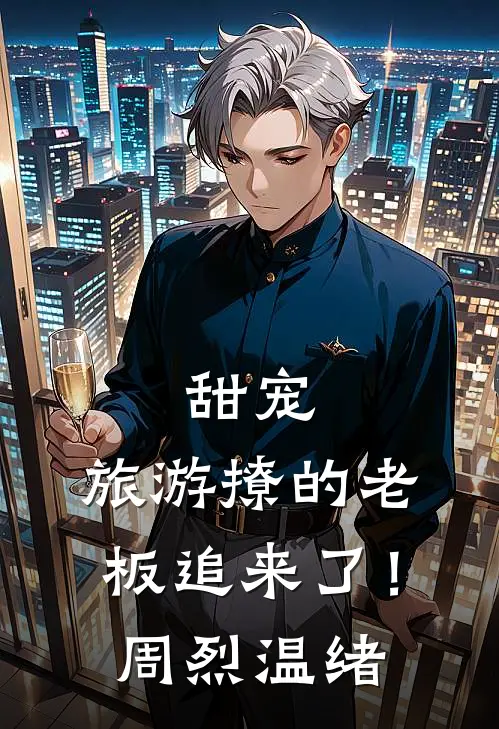 甜宠：旅游撩的老板追来了！周烈温绪