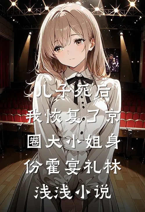 儿子死后，我恢复了京圈大小姐身份霍宴礼林浅浅小说
