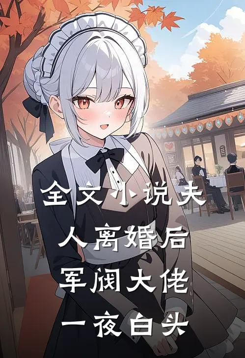 全文小说夫人离婚后，军阀大佬一夜白头