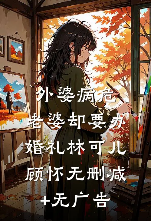 外婆病危，老婆却要办婚礼林可儿顾怀无删减+无广告