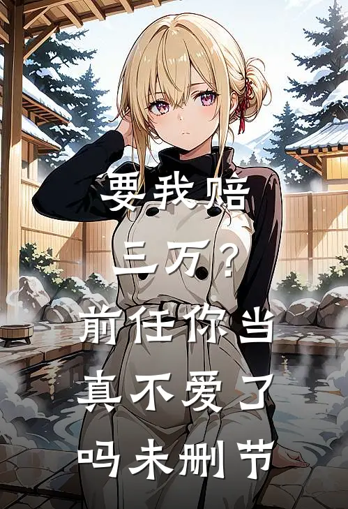 要我赔三万？前任你当真不爱了吗未删节