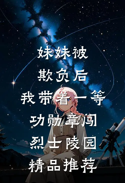 妹妹被欺负后，我带着一等功勋章闯烈士陵园精品推荐