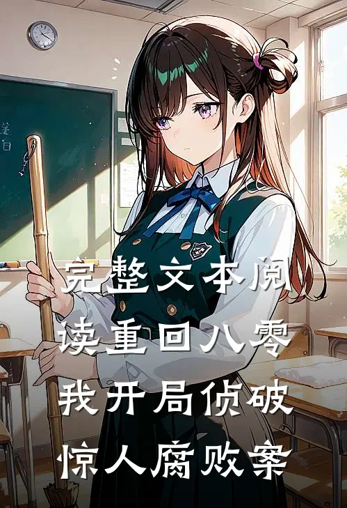 完整文本阅读重回八零：我开局侦破惊人腐败案
