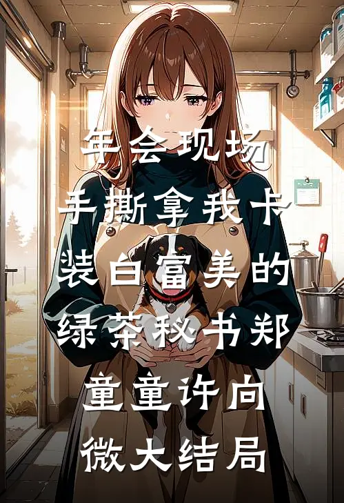 年会现场，手撕拿我卡装白富美的绿茶秘书郑童童许向微大结局
