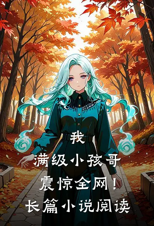 我，满级小孩哥，震惊全网！长篇小说阅读