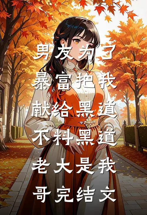 男友为了暴富把我献给黑道，不料黑道老大是我哥完结文