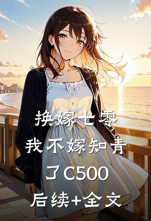 换嫁七零，我不嫁知青了C500后续+全文