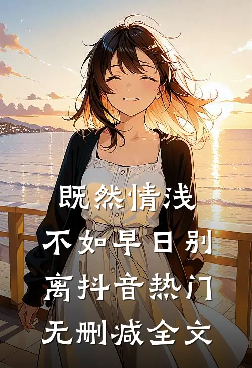既然情浅，不如早日别离抖音热门无删减全文