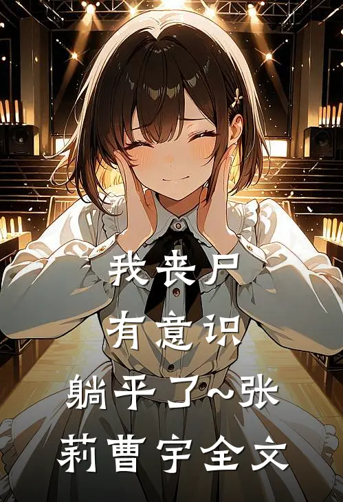 我丧尸，有意识，躺平了~张莉曹宇全文
