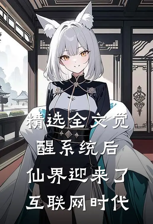 精选全文觉醒系统后，仙界迎来了互联网时代