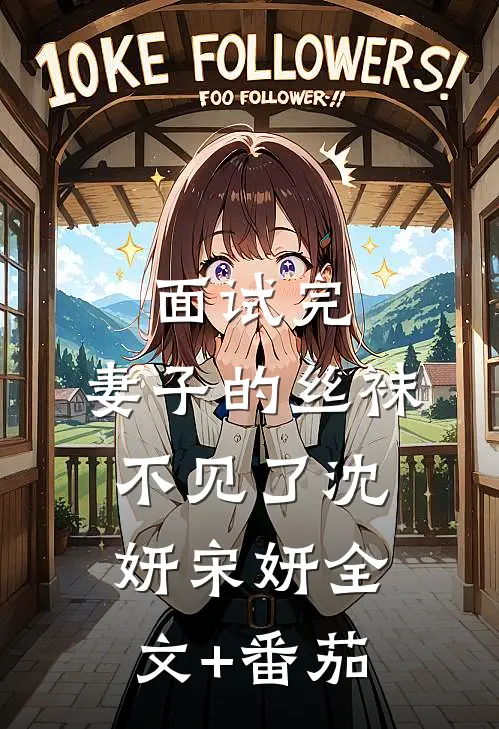 面试完，妻子的丝袜不见了沈妍宋妍全文+番茄