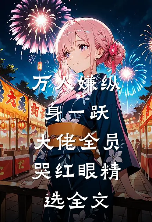 万人嫌纵身一跃，大佬全员哭红眼精选全文