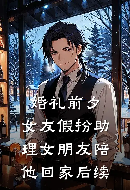婚礼前夕，女友假扮助理女朋友陪他回家后续