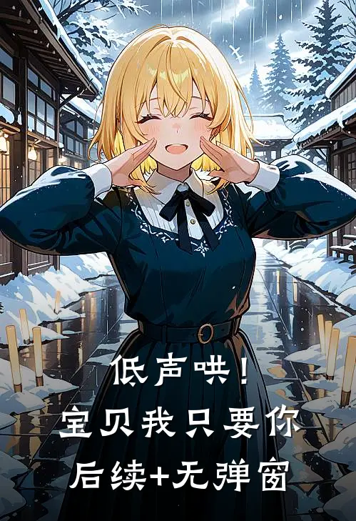 低声哄！宝贝，我只要你后续+无弹窗