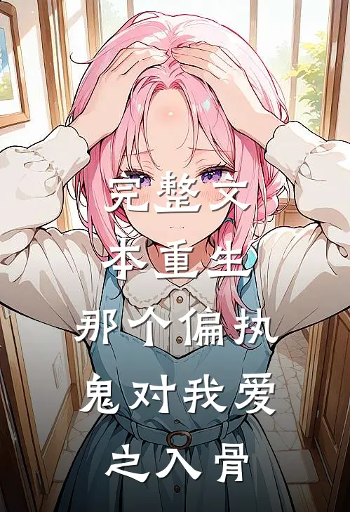 完整文本重生：那个偏执鬼对我爱之入骨