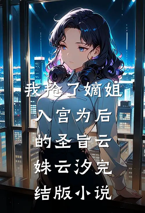 我抢了嫡姐入宫为后的圣旨云姝云汐完结版小说