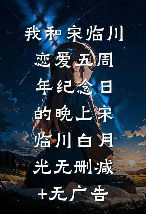我和宋临川恋爱五周年纪念日的晚上宋临川白月光无删减+无广告