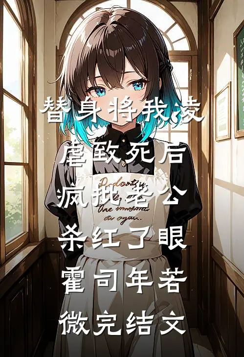 替身将我凌虐致死后，疯批老公杀红了眼霍司年若微完结文