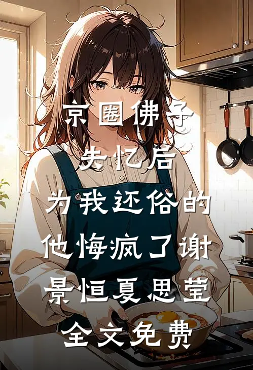 京圈佛子失忆后，为我还俗的他悔疯了谢景恒夏思莹全文免费