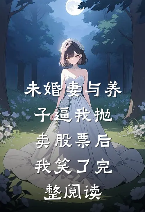 未婚妻与养子逼我抛卖股票后，我笑了完整阅读