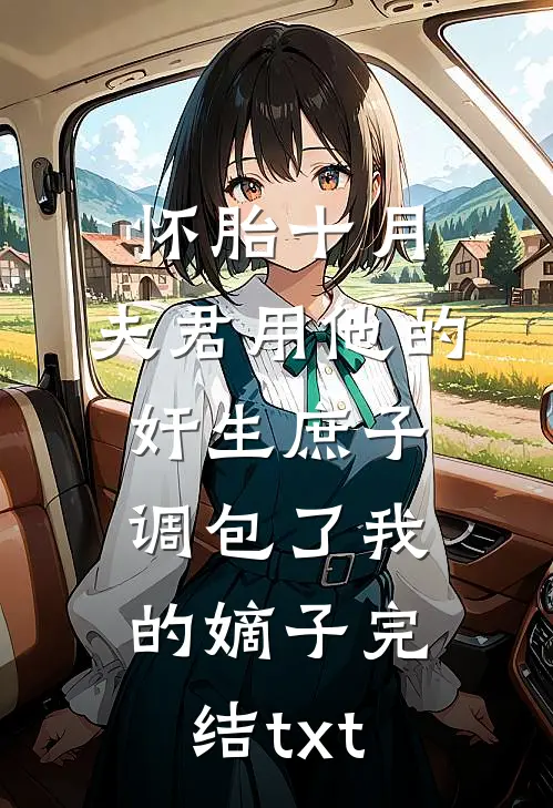 怀胎十月，夫君用他的奸生庶子调包了我的嫡子完结txt