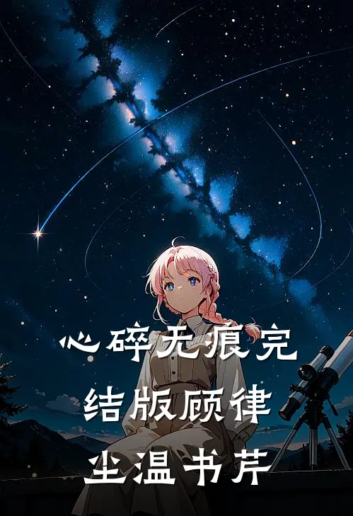 心碎无痕完结版顾律尘温书芹