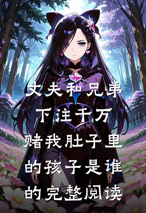 丈夫和兄弟下注千万，赌我肚子里的孩子是谁的完整阅读