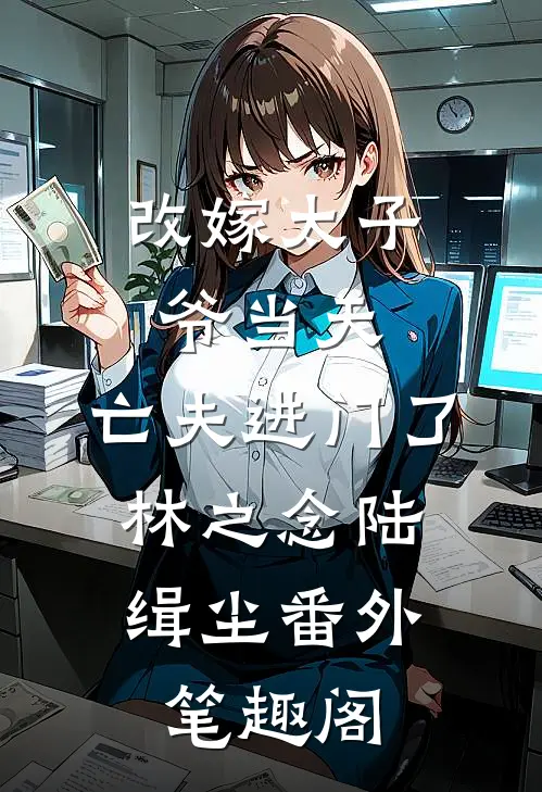 改嫁太子爷当天，亡夫进门了：林之念陆缉尘番外笔趣阁