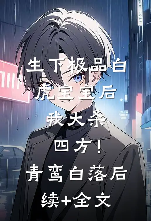 生下极品白虎宝宝后，我大杀四方！青鸾白落后续+全文