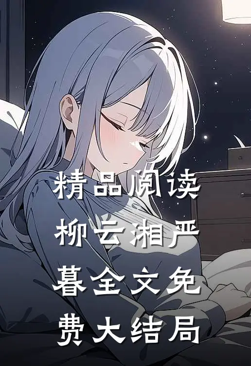 精品阅读柳云湘严暮全文免费大结局