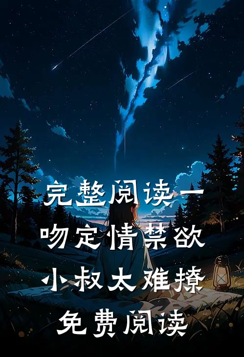 完整阅读一吻定情禁欲小叔太难撩免费阅读