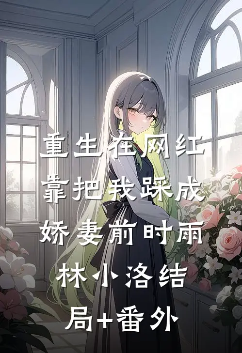 重生在网红靠把我踩成娇妻前时雨林小洛结局+番外