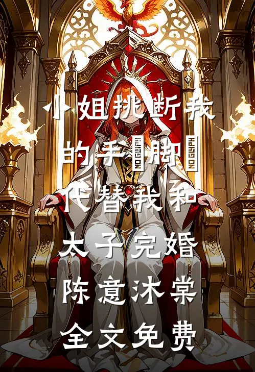小姐挑断我的手筯脚筯，代替我和太子完婚陈意沐棠全文免费