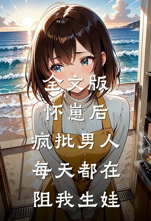 全文版怀崽后，疯批男人每天都在阻我生娃
