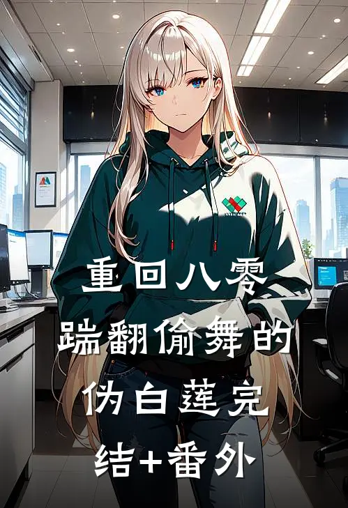 重回八零，踹翻偷舞的伪白莲完结+番外