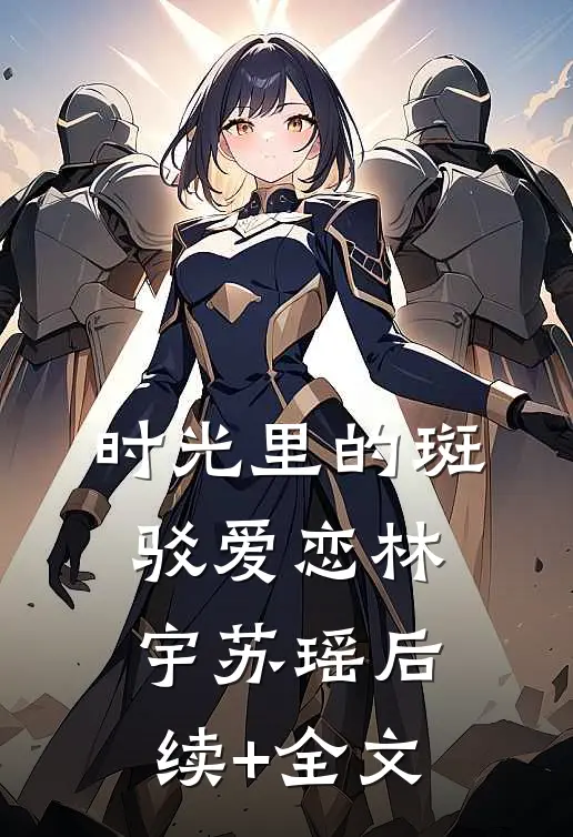 时光里的斑驳爱恋林宇苏瑶后续+全文