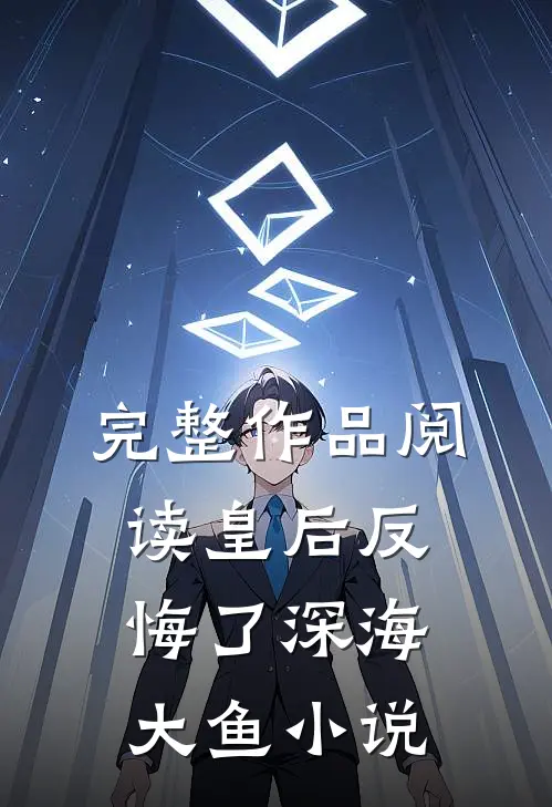 完整作品阅读皇后反悔了深海大鱼小说