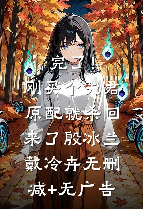 完了！刚买个夫君，原配就杀回来了殷冰兰戴冷卉无删减+无广告