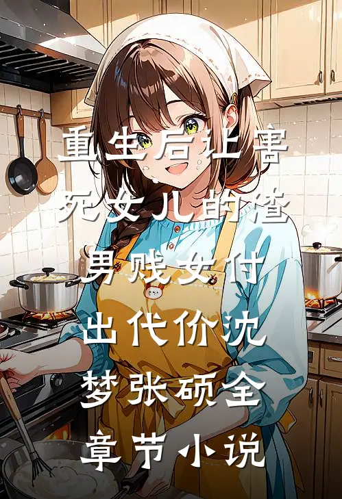 重生后让害死女儿的渣男贱女付出代价沈梦张硕全章节小说