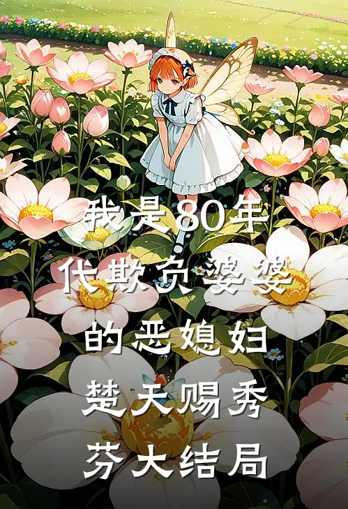 我是80年代欺负婆婆的恶媳妇楚天赐秀芬大结局