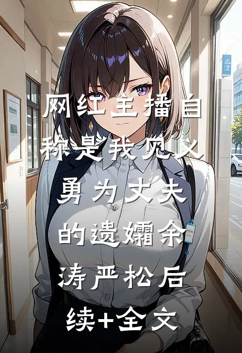 网红主播自称是我见义勇为丈夫的遗孀余涛严松后续+全文