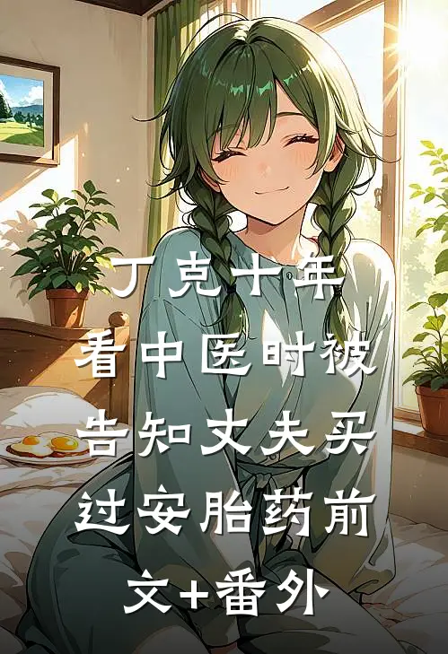 丁克十年，看中医时被告知丈夫买过安胎药前文+番外