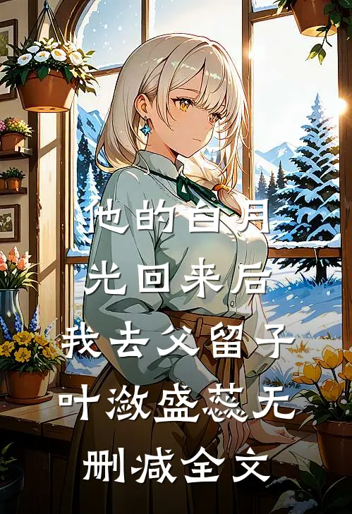 他的白月光回来后，我去父留子叶潋盛蕊无删减全文