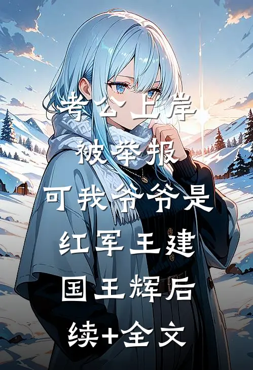 考公上岸被举报，可我爷爷是红军王建国王辉后续+全文