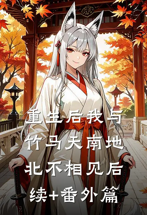 重生后我与竹马天南地北不相见后续+番外篇