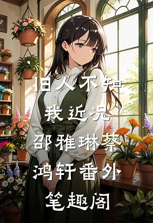 旧人不知我近况：邵雅琳蔡鸿轩番外笔趣阁