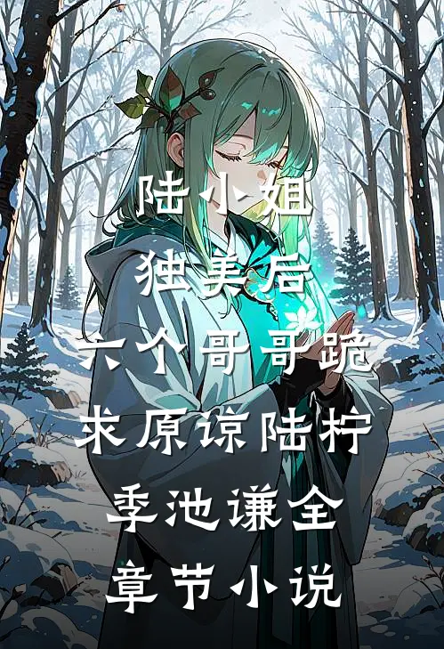 陆小姐独美后，六个哥哥跪求原谅陆柠季池谦全章节小说